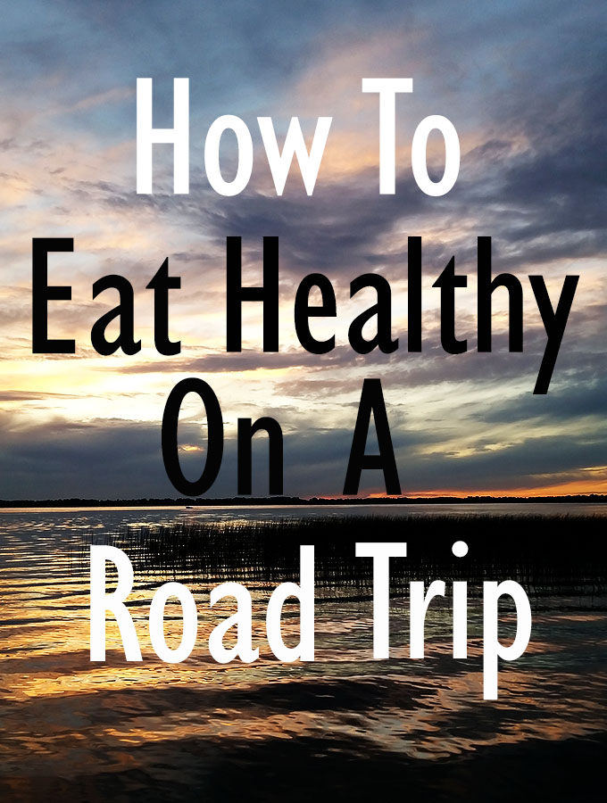 How to Eat Healthy on a Road Trip